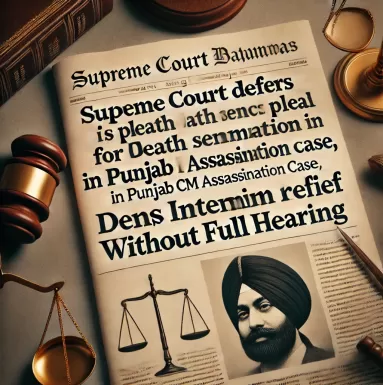 Supreme Court Defers Balwant Singh Rajoana s Plea for Death Sentence Commutation in Punjab CM Assassination Case, Denies Interim Relief Without Full Hearing